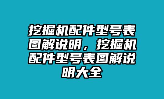 挖掘機配件型號表圖解說明，挖掘機配件型號表圖解說明大全