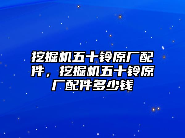 挖掘機五十鈴原廠配件，挖掘機五十鈴原廠配件多少錢