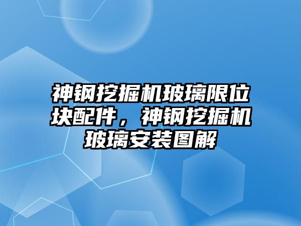 神鋼挖掘機(jī)玻璃限位塊配件，神鋼挖掘機(jī)玻璃安裝圖解