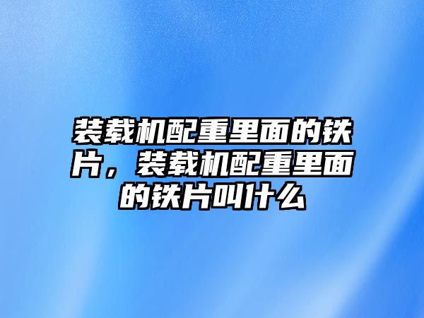 裝載機配重里面的鐵片，裝載機配重里面的鐵片叫什么