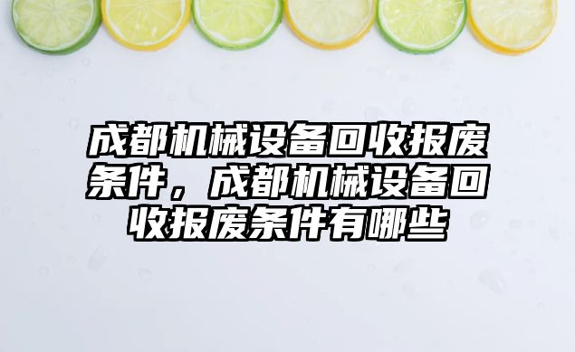 成都機械設備回收報廢條件，成都機械設備回收報廢條件有哪些