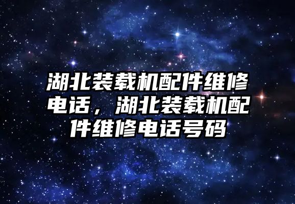 湖北裝載機(jī)配件維修電話，湖北裝載機(jī)配件維修電話號碼