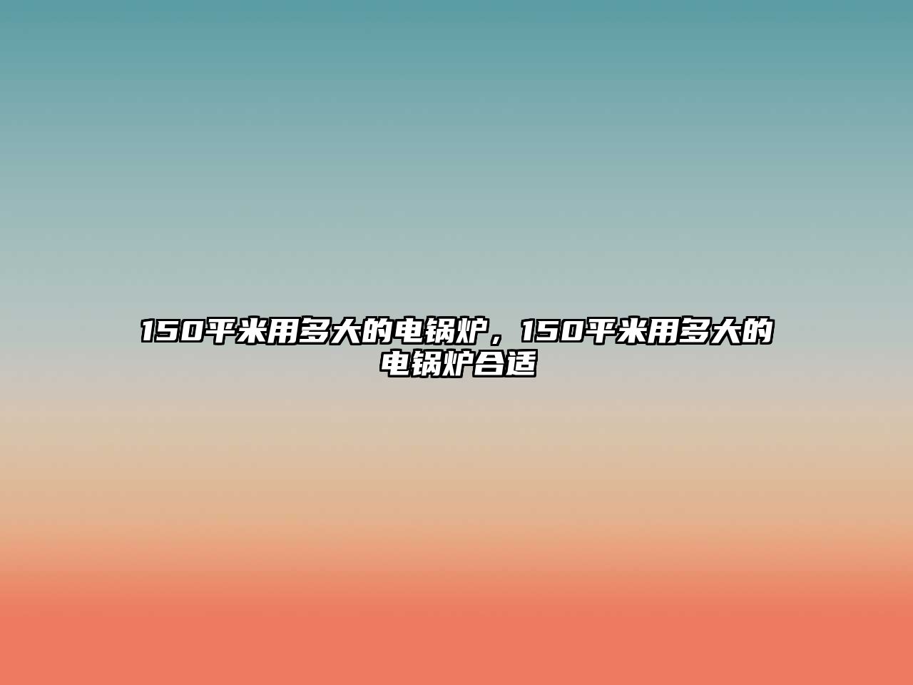 150平米用多大的電鍋爐，150平米用多大的電鍋爐合適