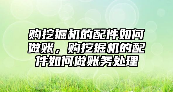 購?fù)诰驒C(jī)的配件如何做賬，購?fù)诰驒C(jī)的配件如何做賬務(wù)處理