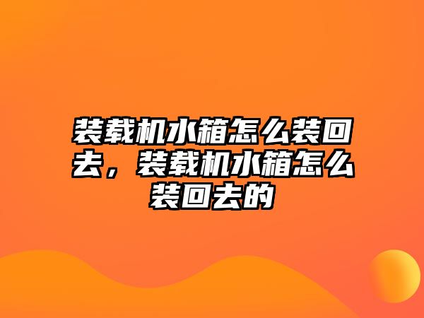 裝載機水箱怎么裝回去，裝載機水箱怎么裝回去的