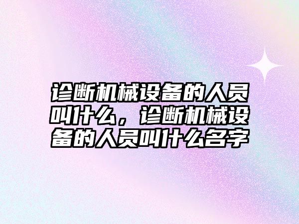 診斷機(jī)械設(shè)備的人員叫什么，診斷機(jī)械設(shè)備的人員叫什么名字