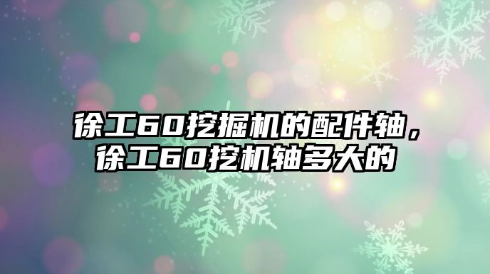 徐工60挖掘機(jī)的配件軸，徐工60挖機(jī)軸多大的