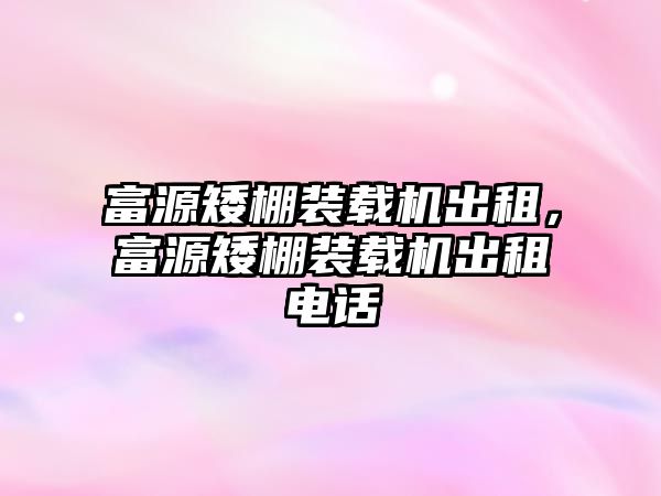 富源矮棚裝載機出租，富源矮棚裝載機出租電話