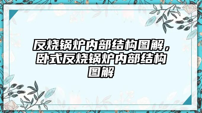 反燒鍋爐內(nèi)部結(jié)構(gòu)圖解，臥式反燒鍋爐內(nèi)部結(jié)構(gòu)圖解