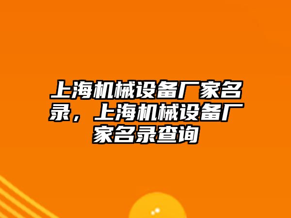 上海機(jī)械設(shè)備廠家名錄，上海機(jī)械設(shè)備廠家名錄查詢(xún)