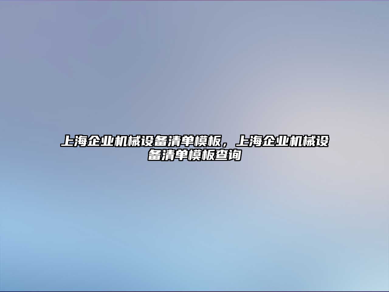 上海企業(yè)機械設(shè)備清單模板，上海企業(yè)機械設(shè)備清單模板查詢