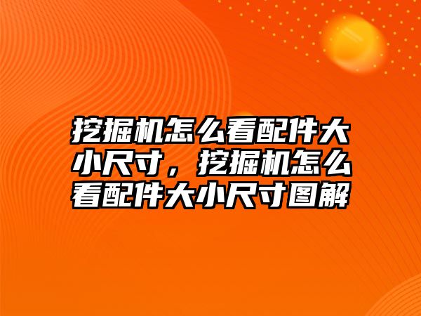 挖掘機怎么看配件大小尺寸，挖掘機怎么看配件大小尺寸圖解