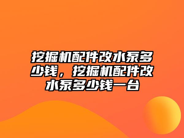 挖掘機配件改水泵多少錢，挖掘機配件改水泵多少錢一臺