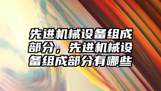 先進機械設備組成部分，先進機械設備組成部分有哪些