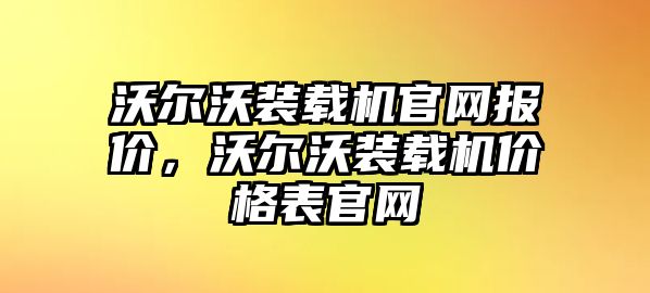 沃爾沃裝載機(jī)官網(wǎng)報價，沃爾沃裝載機(jī)價格表官網(wǎng)