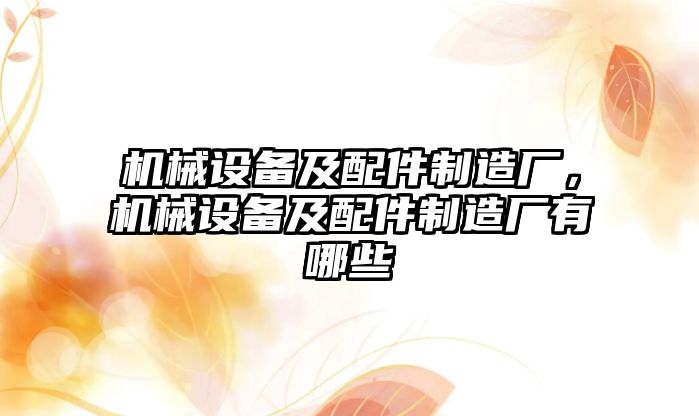 機械設備及配件制造廠，機械設備及配件制造廠有哪些