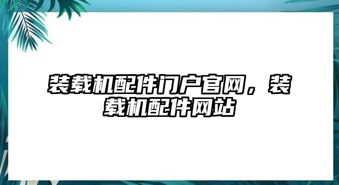 裝載機(jī)配件門戶官網(wǎng)，裝載機(jī)配件網(wǎng)站