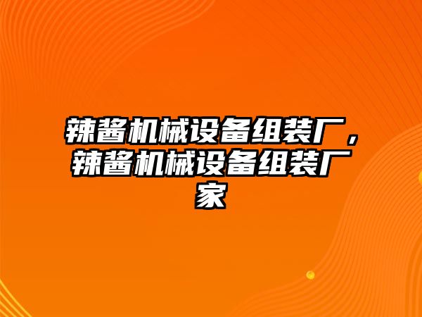 辣醬機(jī)械設(shè)備組裝廠，辣醬機(jī)械設(shè)備組裝廠家