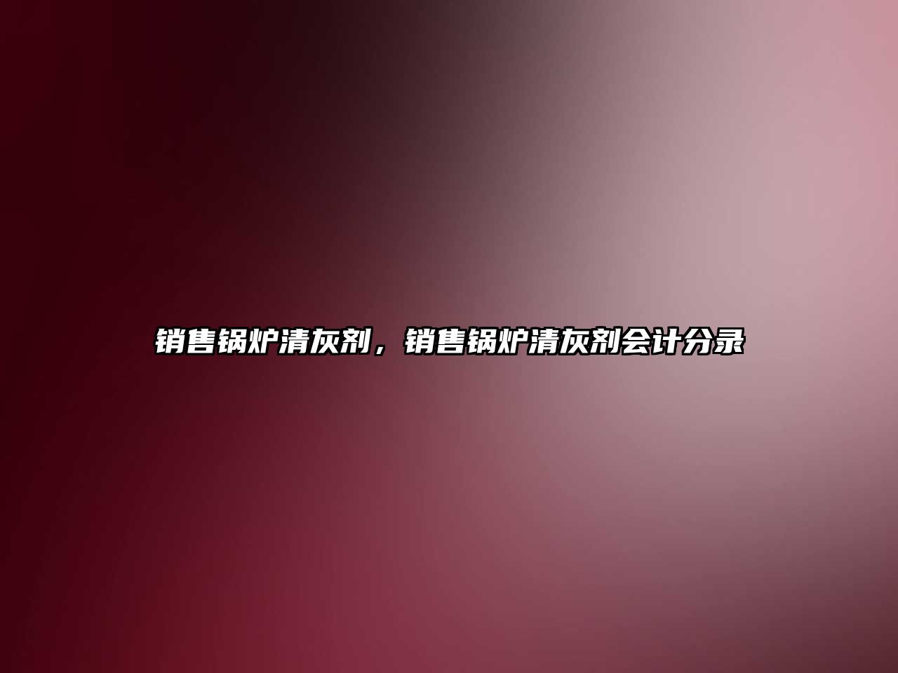 銷售鍋爐清灰劑，銷售鍋爐清灰劑會(huì)計(jì)分錄