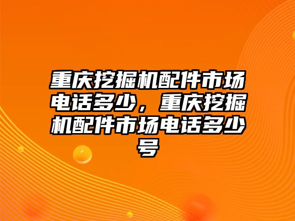 重慶挖掘機(jī)配件市場電話多少，重慶挖掘機(jī)配件市場電話多少號(hào)