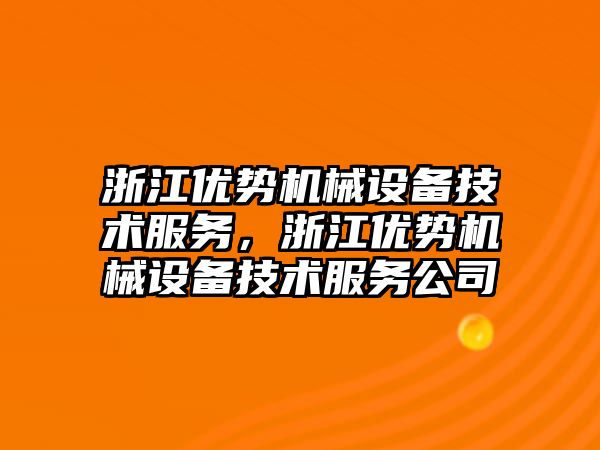 浙江優(yōu)勢機械設備技術服務，浙江優(yōu)勢機械設備技術服務公司