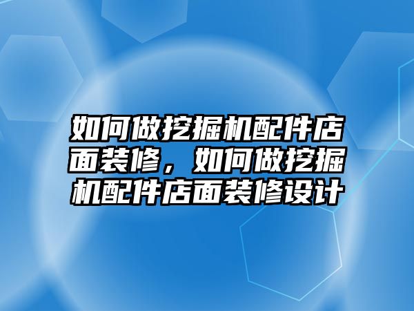 如何做挖掘機配件店面裝修，如何做挖掘機配件店面裝修設(shè)計