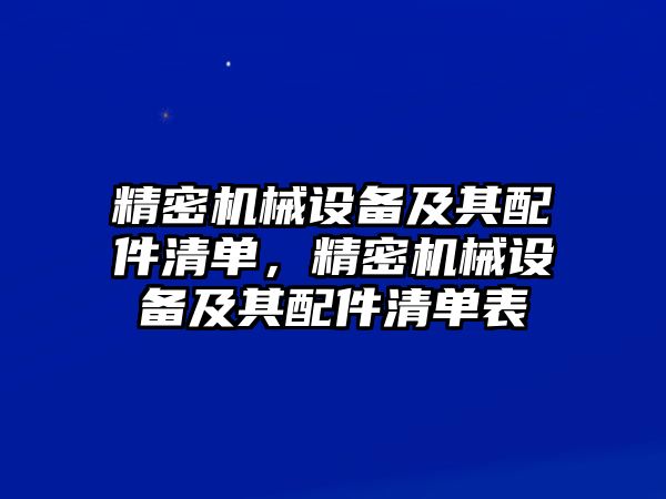 精密機械設(shè)備及其配件清單，精密機械設(shè)備及其配件清單表