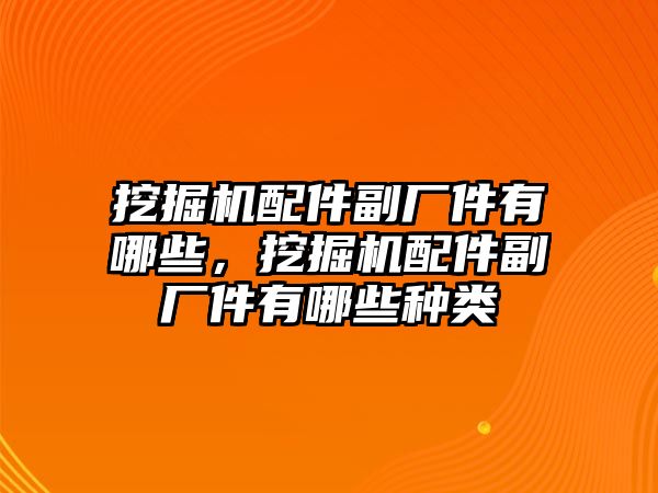 挖掘機(jī)配件副廠件有哪些，挖掘機(jī)配件副廠件有哪些種類(lèi)