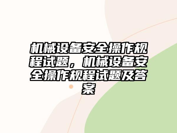 機(jī)械設(shè)備安全操作規(guī)程試題，機(jī)械設(shè)備安全操作規(guī)程試題及答案