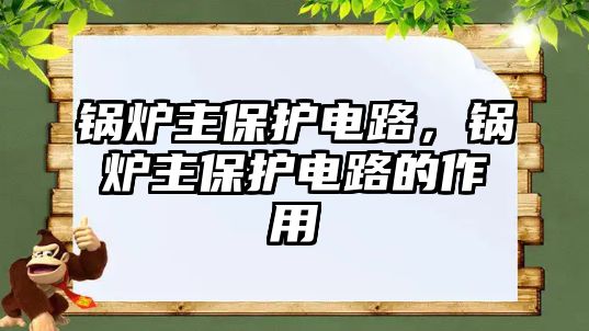 鍋爐主保護電路，鍋爐主保護電路的作用