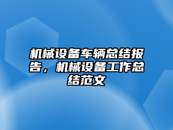 機(jī)械設(shè)備車輛總結(jié)報(bào)告，機(jī)械設(shè)備工作總結(jié)范文