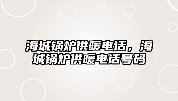 海城鍋爐供暖電話，海城鍋爐供暖電話號碼