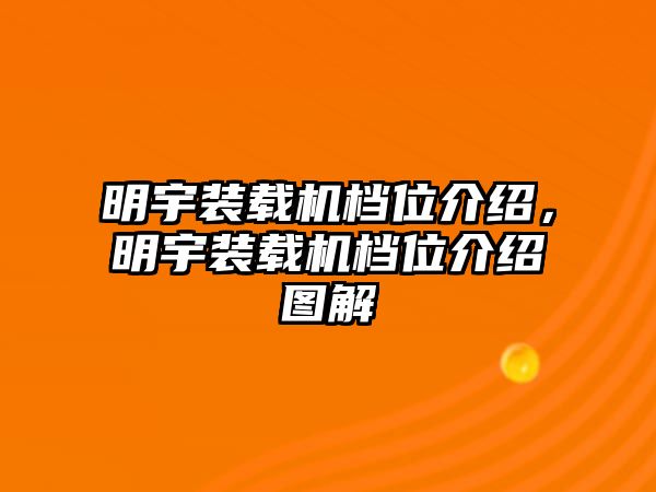 明宇裝載機(jī)檔位介紹，明宇裝載機(jī)檔位介紹圖解