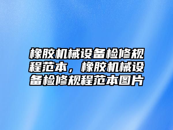 橡膠機(jī)械設(shè)備檢修規(guī)程范本，橡膠機(jī)械設(shè)備檢修規(guī)程范本圖片