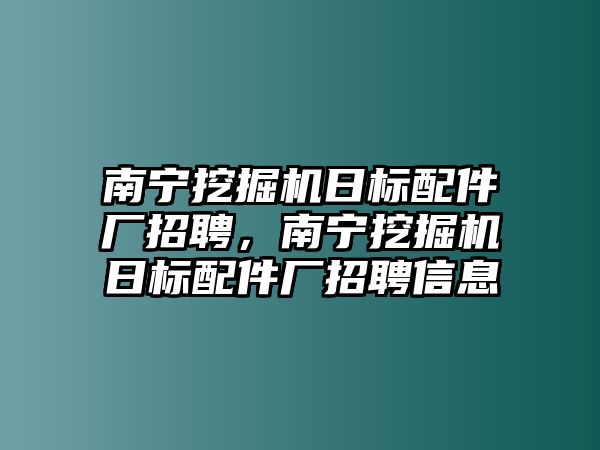 南寧挖掘機(jī)日標(biāo)配件廠招聘，南寧挖掘機(jī)日標(biāo)配件廠招聘信息