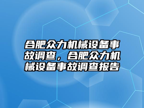 合肥眾力機(jī)械設(shè)備事故調(diào)查，合肥眾力機(jī)械設(shè)備事故調(diào)查報(bào)告