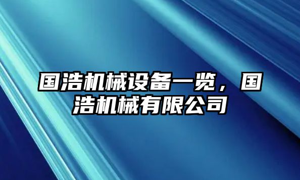 國(guó)浩機(jī)械設(shè)備一覽，國(guó)浩機(jī)械有限公司