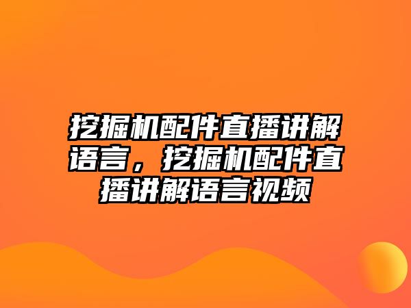 挖掘機配件直播講解語言，挖掘機配件直播講解語言視頻