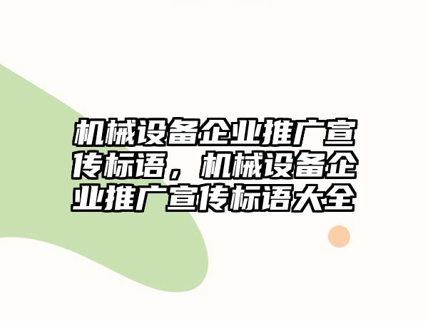 機(jī)械設(shè)備企業(yè)推廣宣傳標(biāo)語，機(jī)械設(shè)備企業(yè)推廣宣傳標(biāo)語大全