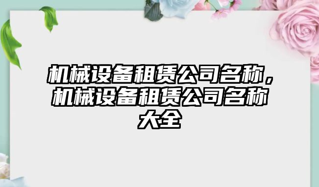 機(jī)械設(shè)備租賃公司名稱，機(jī)械設(shè)備租賃公司名稱大全