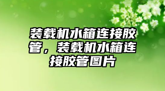 裝載機水箱連接膠管，裝載機水箱連接膠管圖片