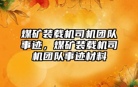 煤礦裝載機(jī)司機(jī)團(tuán)隊(duì)事跡，煤礦裝載機(jī)司機(jī)團(tuán)隊(duì)事跡材料