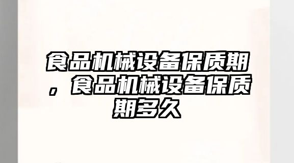 食品機(jī)械設(shè)備保質(zhì)期，食品機(jī)械設(shè)備保質(zhì)期多久