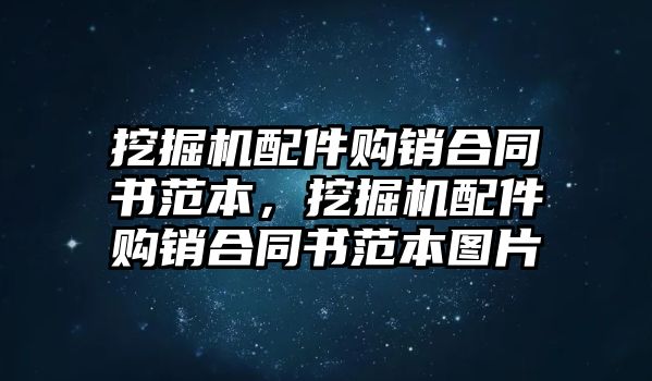 挖掘機配件購銷合同書范本，挖掘機配件購銷合同書范本圖片