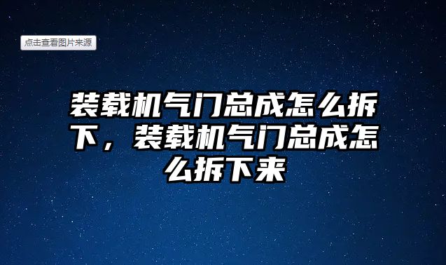 裝載機(jī)氣門總成怎么拆下，裝載機(jī)氣門總成怎么拆下來