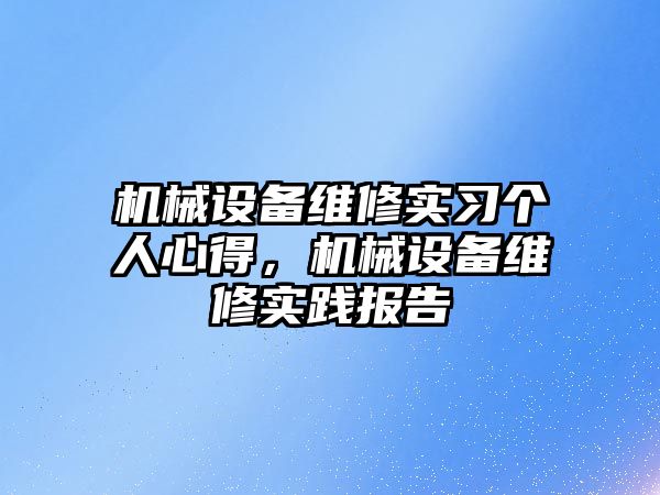 機械設(shè)備維修實習(xí)個人心得，機械設(shè)備維修實踐報告