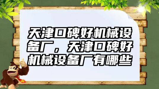 天津口碑好機械設(shè)備廠，天津口碑好機械設(shè)備廠有哪些