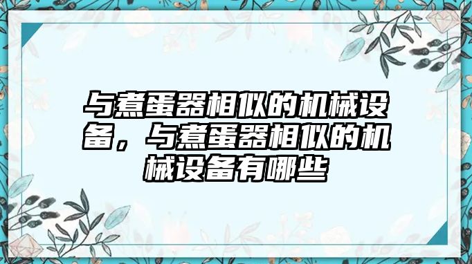 與煮蛋器相似的機(jī)械設(shè)備，與煮蛋器相似的機(jī)械設(shè)備有哪些