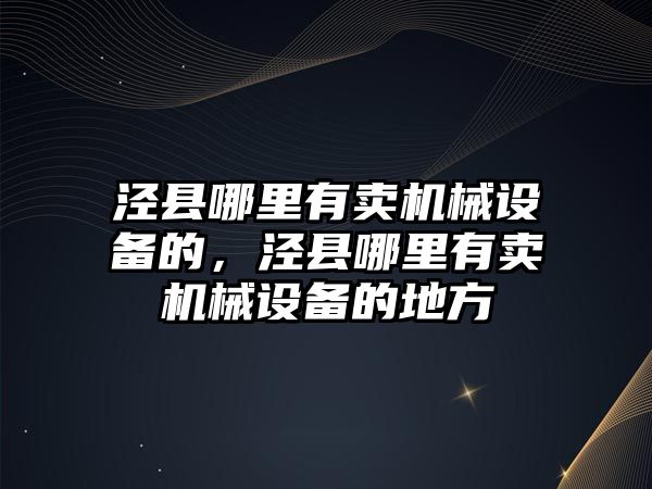 涇縣哪里有賣機械設(shè)備的，涇縣哪里有賣機械設(shè)備的地方