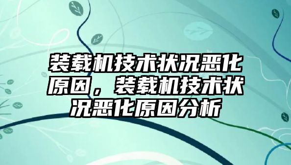 裝載機(jī)技術(shù)狀況惡化原因，裝載機(jī)技術(shù)狀況惡化原因分析